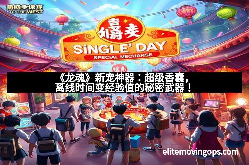 《龙魂》新宠神器：超级香囊，离线时间变经验值的秘密武器！